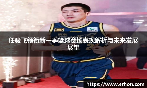 任骏飞领衔新一季篮球赛场表现解析与未来发展展望