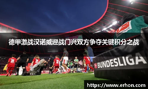 德甲激战汉诺威迎战门兴双方争夺关键积分之战