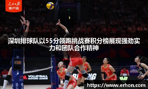 深圳排球队以55分领跑挑战赛积分榜展现强劲实力和团队合作精神