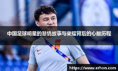 中国足球明星的悲情故事与荣耀背后的心酸历程